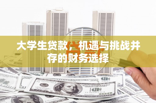 怀化大学生贷款，机遇与挑战并存的财务选择
