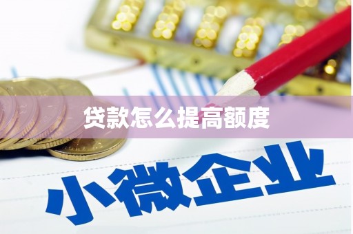 怀化贷款怎么提高额度
