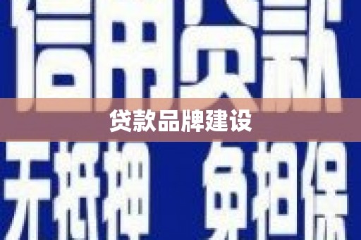 怀化贷款品牌建设