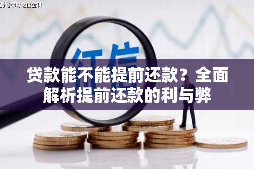 怀化贷款能不能提前还款？全面解析提前还款的利与弊
