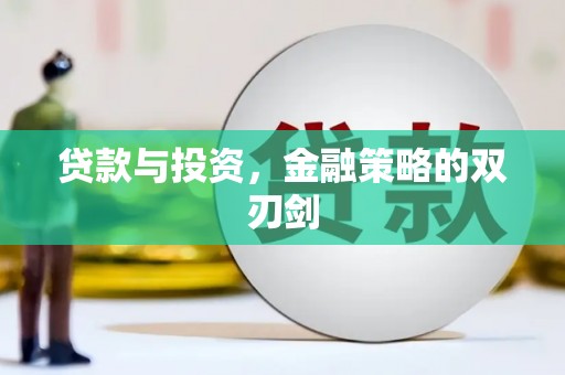 怀化贷款与投资，金融策略的双刃剑