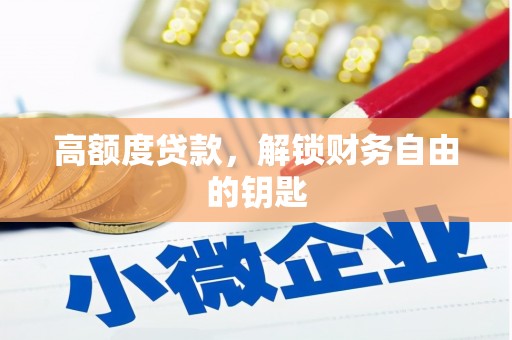 怀化高额度贷款，解锁财务自由的钥匙
