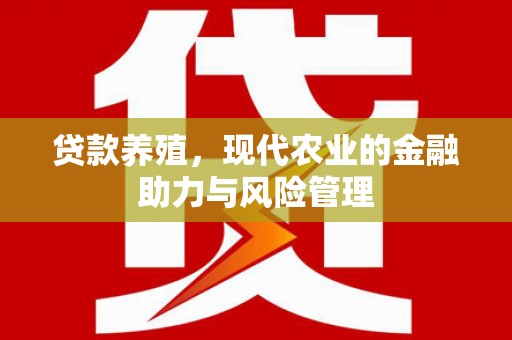 怀化贷款养殖，现代农业的金融助力与风险管理