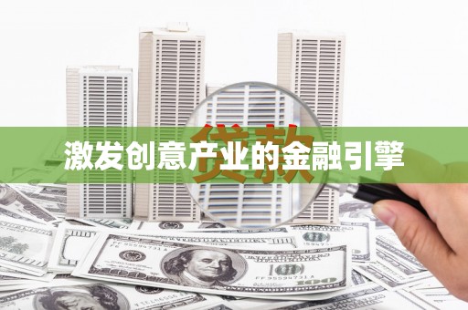 怀化激发创意产业的金融引擎