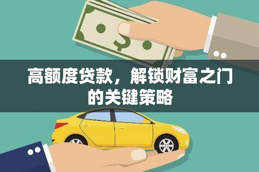 怀化高额度贷款，解锁财富之门的关键策略