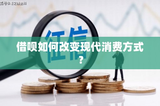 怀化借呗如何改变现代消费方式？