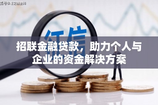怀化招联金融贷款，助力个人与企业的资金解决方案