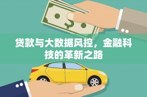 怀化贷款与大数据风控，金融科技的革新之路