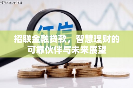 怀化招联金融贷款，智慧理财的可靠伙伴与未来展望