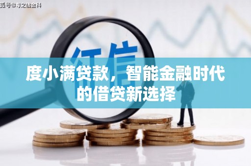 怀化度小满贷款，智能金融时代的借贷新选择