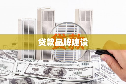 怀化贷款品牌建设