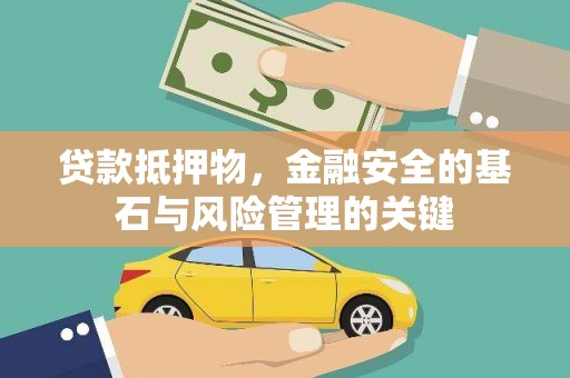 怀化贷款抵押物，金融安全的基石与风险管理的关键