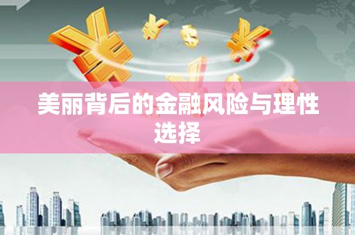怀化美丽背后的金融风险与理性选择