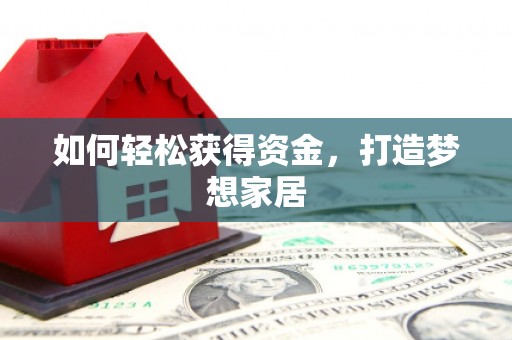 怀化如何轻松获得资金，打造梦想家居