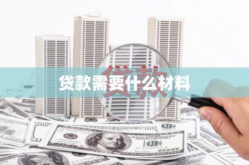 怀化贷款需要什么材料
