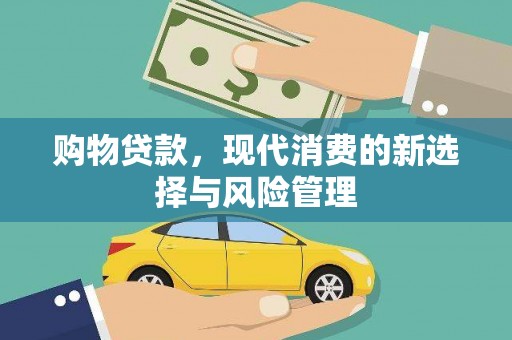 怀化购物贷款，现代消费的新选择与风险管理