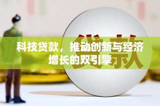 怀化科技贷款，推动创新与经济增长的双引擎