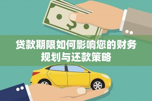 怀化贷款期限如何影响您的财务规划与还款策略