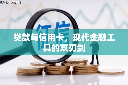 怀化贷款与信用卡，现代金融工具的双刃剑