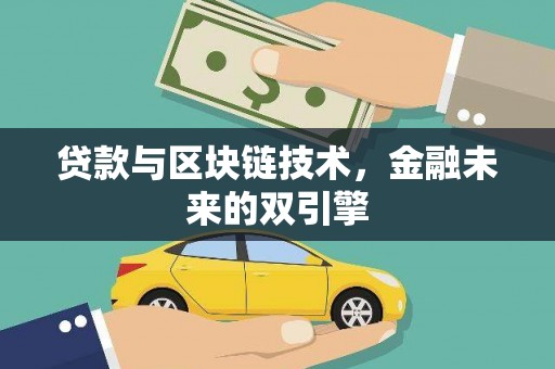 怀化贷款与区块链技术，金融未来的双引擎