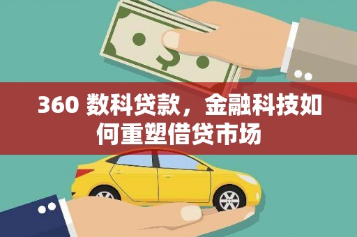 怀化360 数科贷款，金融科技如何重塑借贷市场
