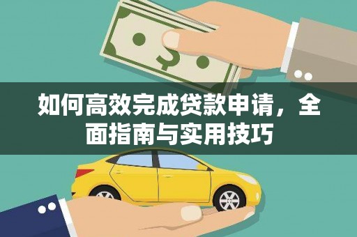 怀化如何高效完成贷款申请，全面指南与实用技巧
