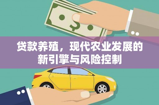 怀化贷款养殖，现代农业发展的新引擎与风险控制