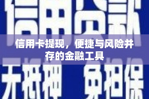 怀化信用卡提现，便捷与风险并存的金融工具