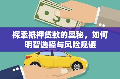 怀化探索抵押贷款的奥秘，如何明智选择与风险规避