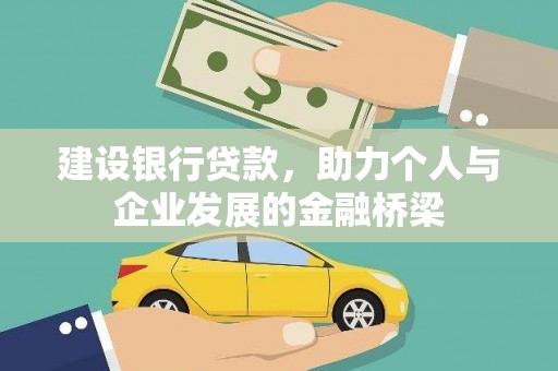 怀化建设银行贷款，助力个人与企业发展的金融桥梁