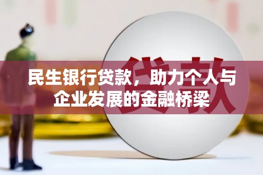 怀化民生银行贷款，助力个人与企业发展的金融桥梁
