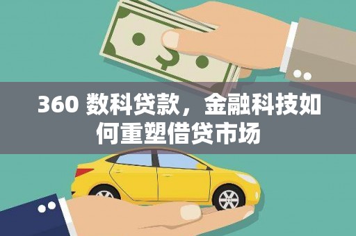 怀化360 数科贷款，金融科技如何重塑借贷市场