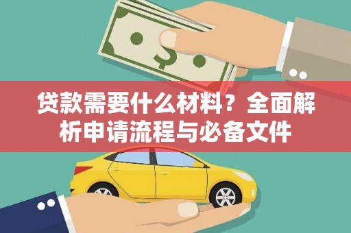 怀化贷款需要什么材料？全面解析申请流程与必备文件
