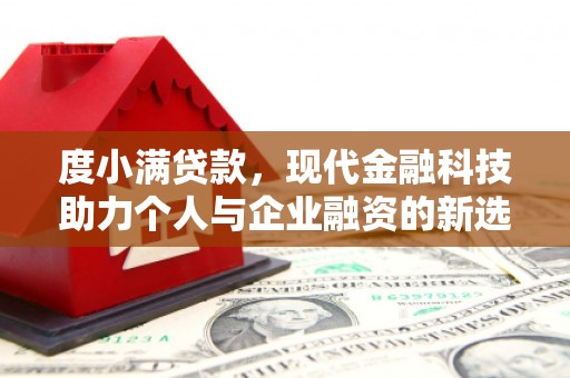 怀化度小满贷款，现代金融科技助力个人与企业融资的新选择