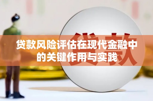 怀化贷款风险评估在现代金融中的关键作用与实践