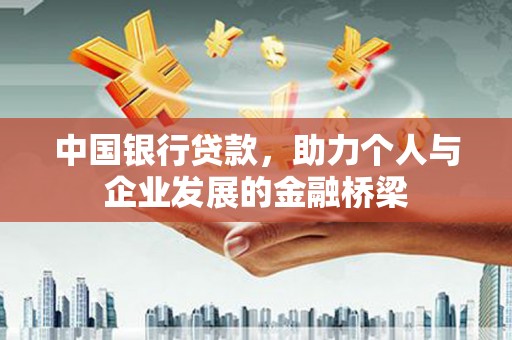 怀化中国银行贷款，助力个人与企业发展的金融桥梁