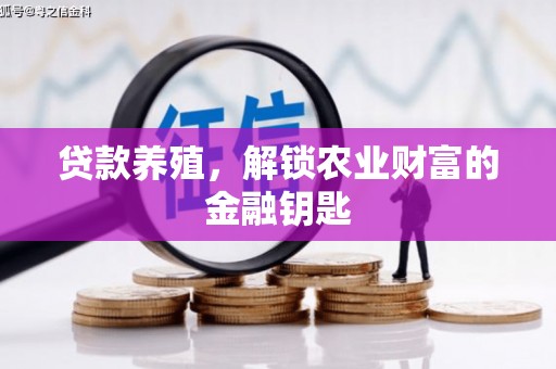 怀化贷款养殖，解锁农业财富的金融钥匙