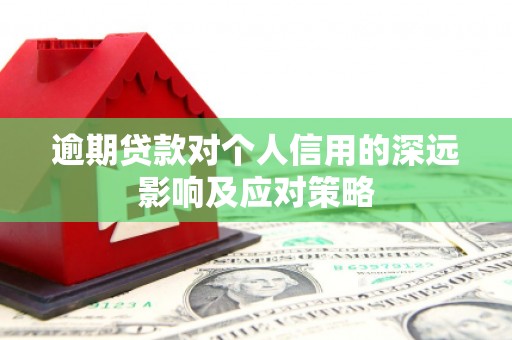 怀化逾期贷款对个人信用的深远影响及应对策略