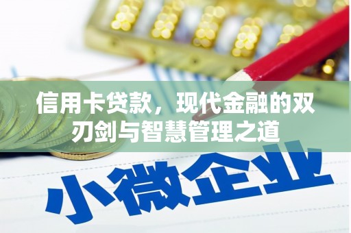 怀化信用卡贷款，现代金融的双刃剑与智慧管理之道