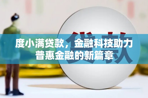 怀化度小满贷款，金融科技助力普惠金融的新篇章