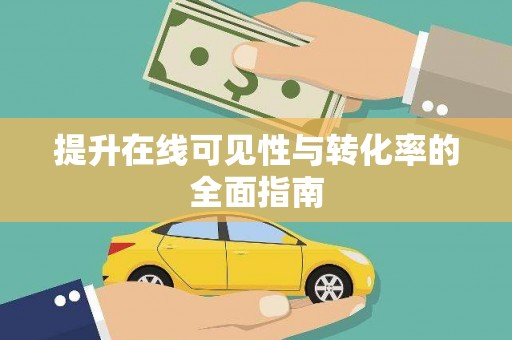 怀化提升在线可见性与转化率的全面指南