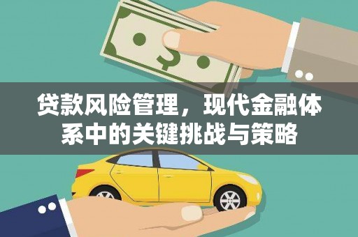 怀化贷款风险管理，现代金融体系中的关键挑战与策略