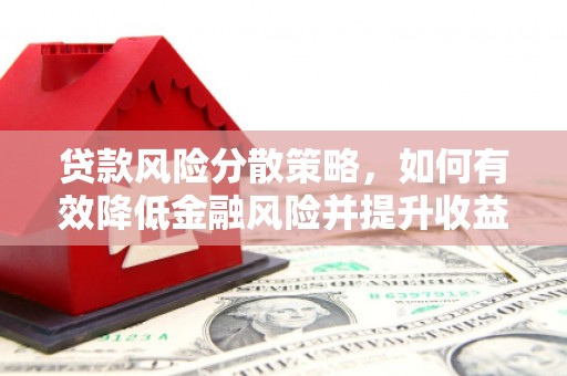 怀化贷款风险分散策略，如何有效降低金融风险并提升收益