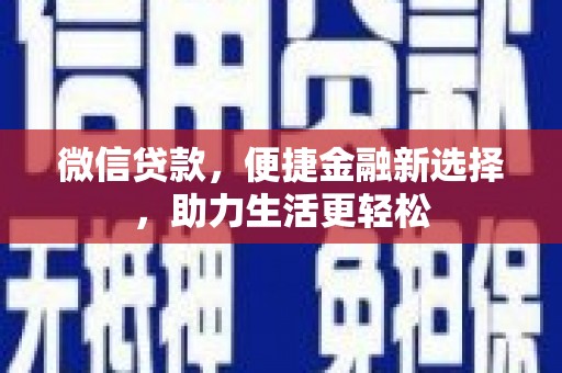 怀化微信贷款，便捷金融新选择，助力生活更轻松