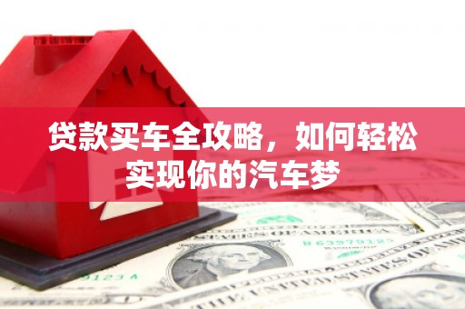 怀化贷款买车全攻略，如何轻松实现你的汽车梦
