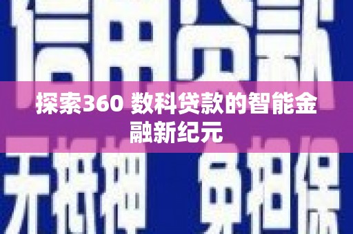 怀化探索360 数科贷款的智能金融新纪元