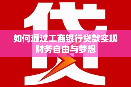 怀化如何通过工商银行贷款实现财务自由与梦想