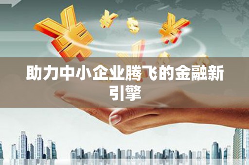 怀化助力中小企业腾飞的金融新引擎