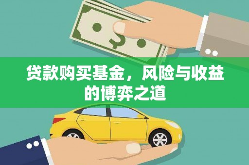 怀化贷款购买基金，风险与收益的博弈之道