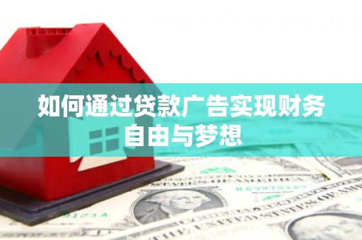 怀化如何通过贷款广告实现财务自由与梦想